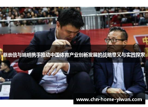 蔡崇信与姚明携手推动中国体育产业创新发展的战略意义与实践探索