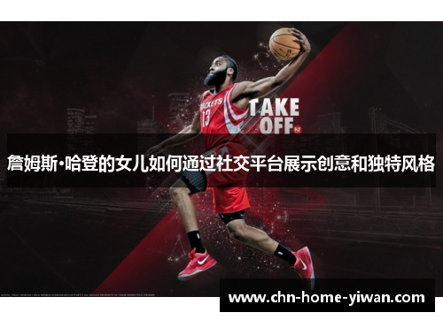 詹姆斯·哈登的女儿如何通过社交平台展示创意和独特风格