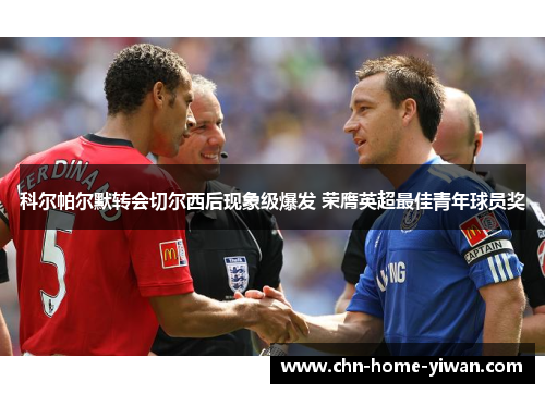 科尔帕尔默转会切尔西后现象级爆发 荣膺英超最佳青年球员奖