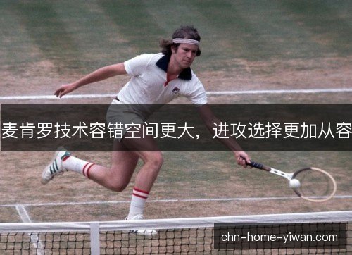 麦肯罗技术容错空间更大,进攻选择更加从容 麦肯罗技术容错空间更大,进攻选择更加从容